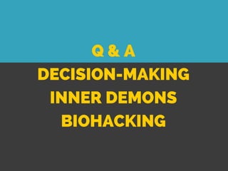 Q & A
DECISION-MAKING
INNER DEMONS
BIOHACKING
 