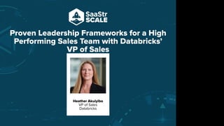 Proven Leadership Frameworks for a High
Performing Sales Team with Databricks’
VP of Sales
Heather Akuiyibo
VP of Sales
Databricks
Do not place text, or graphics
in any of the red space
Your faces will be
here
Logo Overlays will
be here
DO NOT DELETE
SaaStr Team will delete these
guides in review.
 