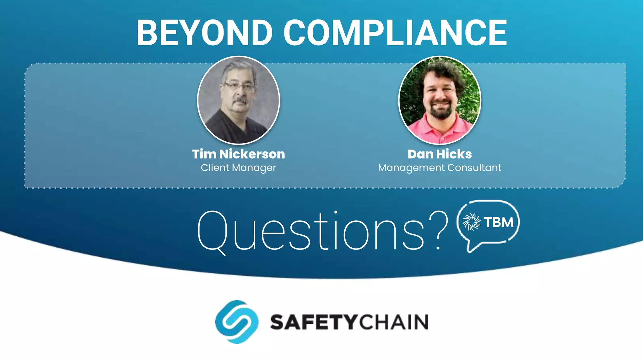 Questions?
BEYOND COMPLIANCE
Tim Nickerson
Client Manager
Dan Hicks
Management Consultant
 