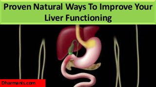 Proven Natural Ways To Improve Your
Liver Functioning

Dharmanis.com

 