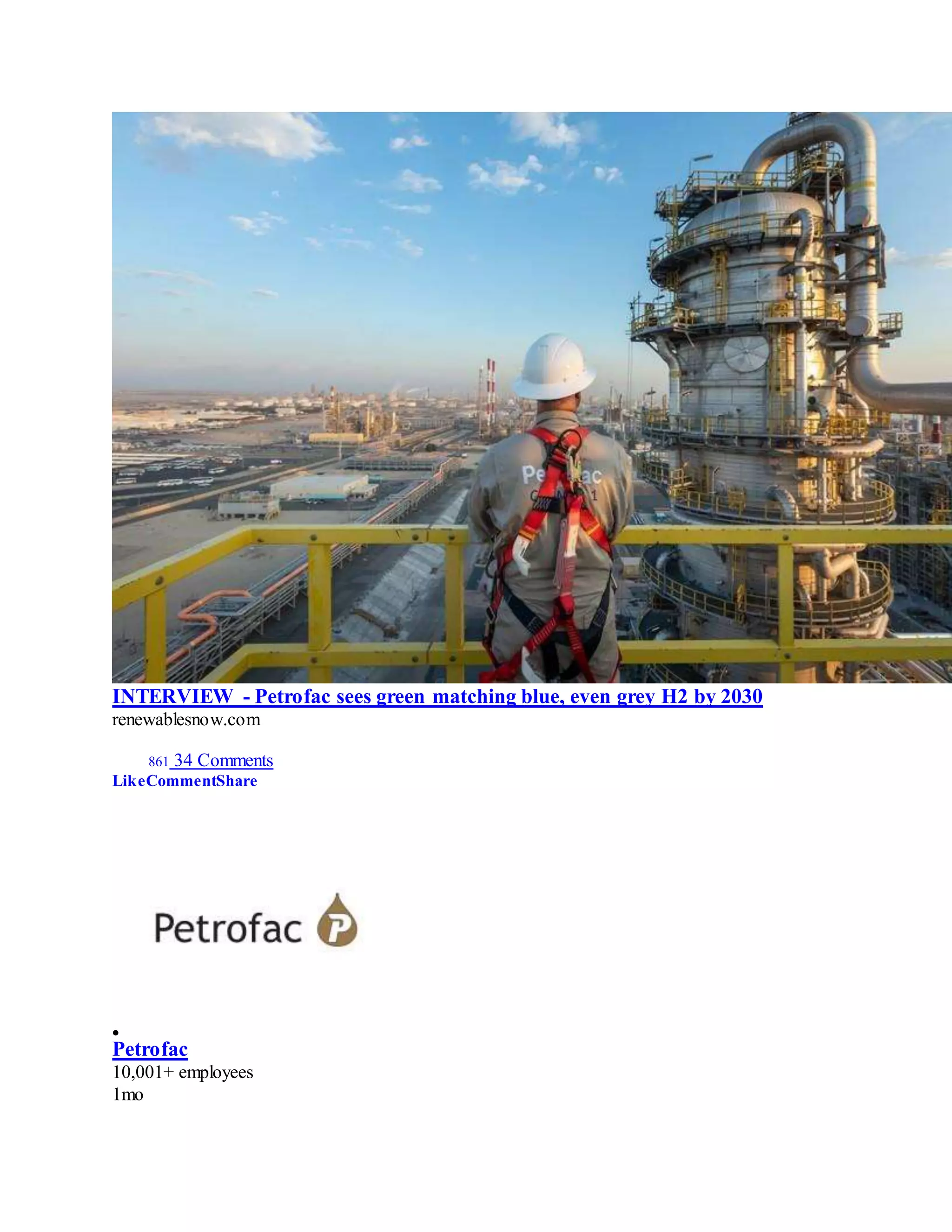 INTERVIEW - Petrofac sees green matching blue, even grey H2 by 2030
renewablesnow.com
861 34 Comments
LikeCommentShare

Petrofac
10,001+ employees
1mo
 