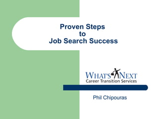 Proven Steps  to  Job Search Success Phil Chipouras 