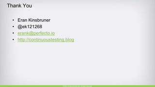 Thank You
• Eran Kinsbruner
• @ek121268
• erank@perfecto.io
• http://continuoustesting.blog
© 2015, Perfecto Mobile Ltd. All Rights Reserved.
 