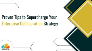 Proven Tips to Supercharge Your
Enterprise Collaboration Strategy
 