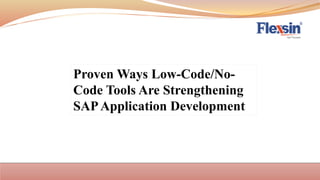 Proven Ways Low-Code/No-
Code Tools Are Strengthening
SAPApplication Development
 