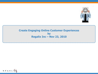 Create Engaging Online Customer Experiences
                     by
         Regalix Inc – Nov 23, 2010
 