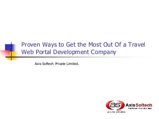 Proven Ways to Get the Most Out Of a Travel
Web Portal Development Company
Axis Softech Private Limited.

 