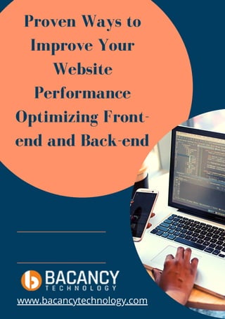 Proven Ways to
Improve Your
Website
Performance
Optimizing Front-
end and Back-end
www.bacancytechnology.com
 