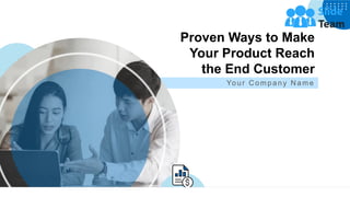 Proven Ways to Make
Your Product Reach
the End Customer
Your C ompany N ame
 