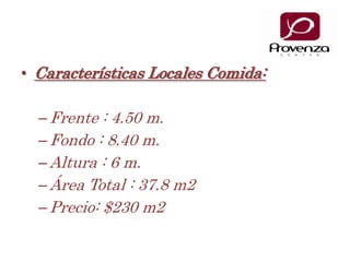 Características Locales Comida:Frente : 4.50 m.Fondo : 8.40 m.Altura : 6 m.Área Total : 37.8 m2Precio: $230 m2