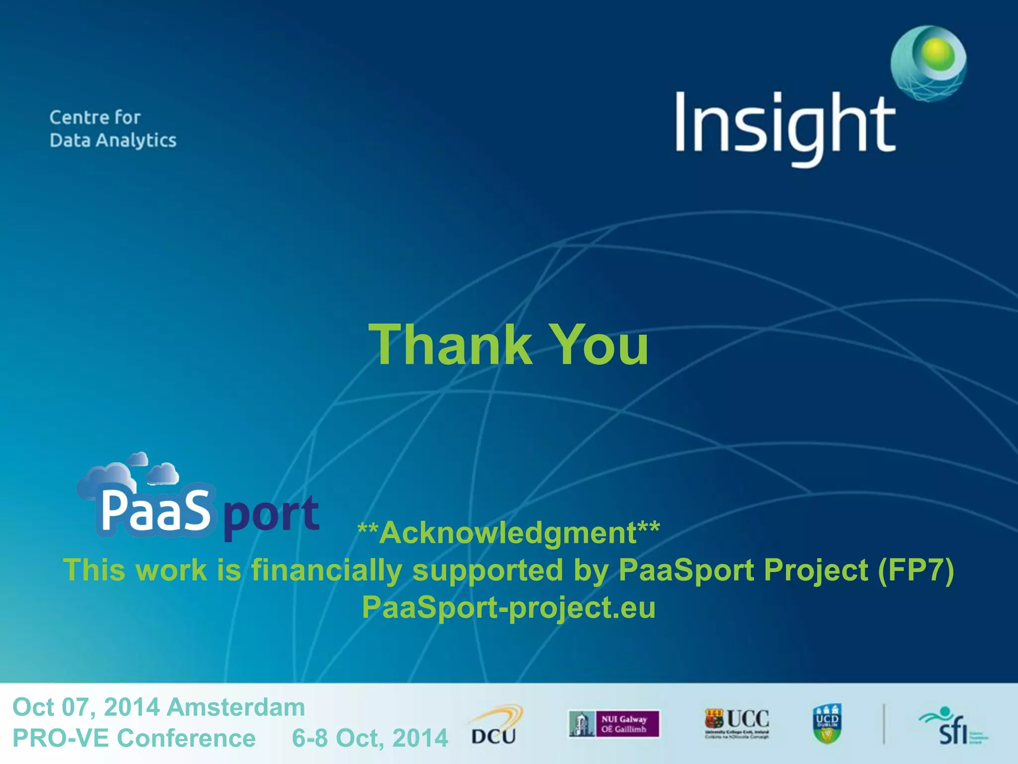 Thank You **Acknowledgment** This work is financially supported by PaaSport Project (FP7) PaaSport-project.eu 
Oct 07, 2014 Amsterdam 
PRO-VE Conference 6-8 Oct, 2014 
