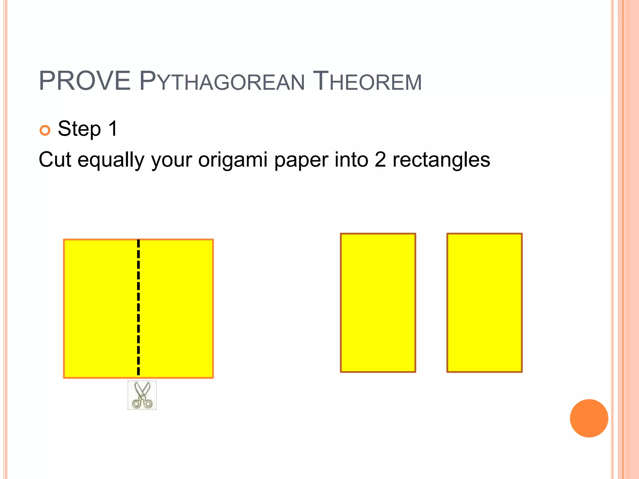 PROVE PYTHAGOREAN THEOREM
Step 1
Cut equally your origami paper into 2 rectangles