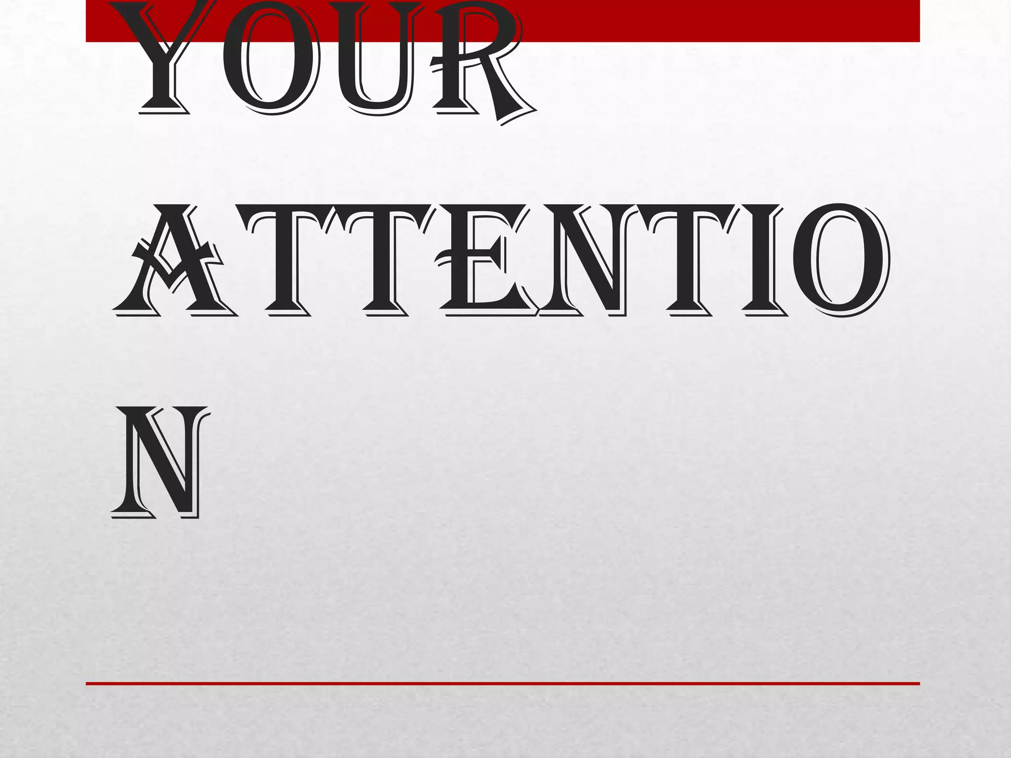 your
attentio
n
