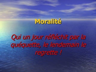 Moralité   Qui un jour réfléchit par la quéquette, le lendemain le regrette ! 