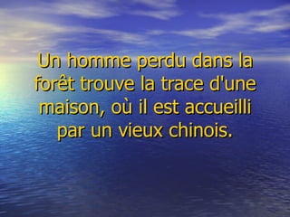 Un homme perdu dans la forêt trouve la trace d'une maison, où il est accueilli par un vieux chinois. 
