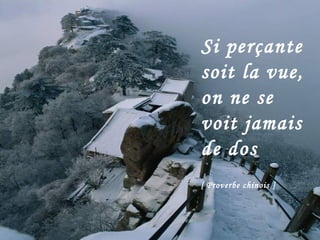 Si perçante soit la vue, on ne se voit jamais de dos [ Proverbe chinois ]   