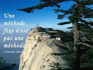 Une méthode fixe n'est pas une méthode.   [ Proverbe chinois ]   
