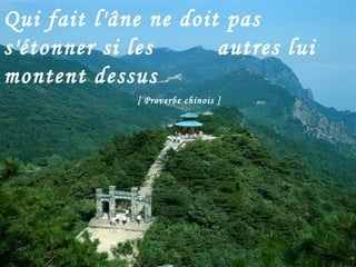Qui fait l'âne ne doit pas s'étonner si les  autres lui montent dessus   [ Proverbe chinois ] 