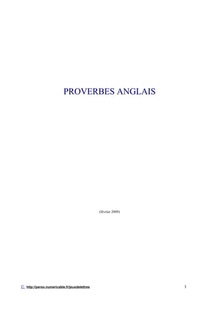 PROVERBES ANGLAIS




                                                (février 2009)




©   http://perso.numericable.fr/jeuxdelettres                    1
 