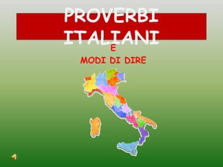 PROVERBI ITALIANI E MODI DI DIRE 