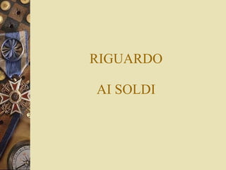 RIGUARDO AI SOLDI 