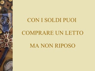 CON I SOLDI PUOI   COMPRARE UN LETTO  MA NON RIPOSO 