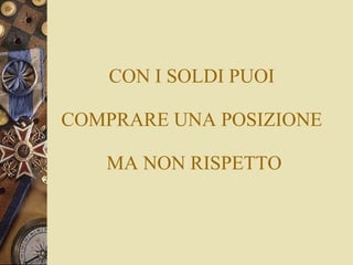 CON I SOLDI PUOI  COMPRARE UNA POSIZIONE  MA NON RISPETTO 