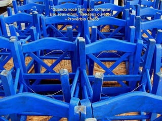 " Quando você tem que comprar,  use seus olhos, não seus ouvidos." --Provérbio Checo  