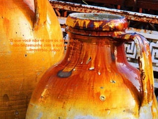 "O que você não vê com os seus olhos, não testemunhe com a sua boca." --Provérbio Judeu  