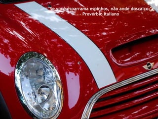 "Se você esparrama espinhos, não ande descalço."  - Provérbio Italiano  