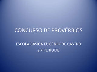 CONCURSO DE PROVÉRBIOS ESCOLA BÁSICA EUGÉNIO DE CASTRO 2.º PERÍODO 