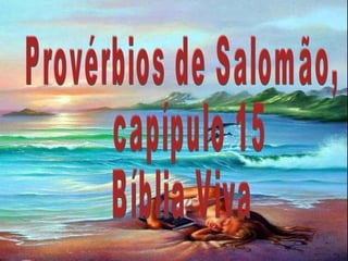 Provérbios de Salomão, capípulo 15 Bíblia Viva 