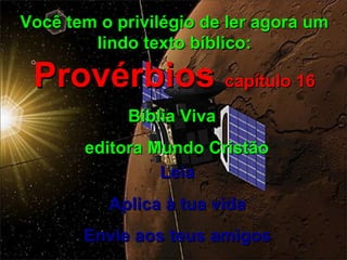 Você tem o privilégio de ler agora um lindo texto bíblico:  Provérbios  capítulo 16 Bíblia Viva  editora Mundo Cristão Leia Aplica à tua vida Envie aos teus amigos 
