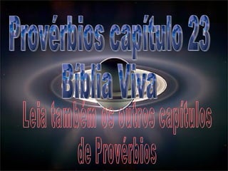 Provérbios capítulo 23 Bíblia Viva Leia também os outros capítulos de Provérbios 