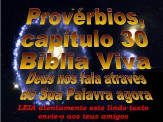 LEIA atentamente este lindo texto envie-o aos teus amigos Deus nos fala através de Sua Palavra agora Provérbios, capítulo 30 Bíblia Viva 
