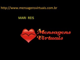 http://www.mensagensvirtuais.com.br MARI MARI  REIS 