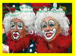 Quando alguém perguntar algo que você não quer responder,sorria e pergunte: Por que você quer saber? 