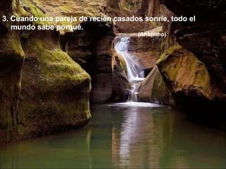 3. Cuando una pareja de recién casados sonríe, todo el mundo sabe porqué. (Anónimo) 