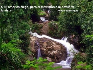 5. El amor es ciego, pero el matrimonio le devuelve la vista (Refrán normando) 