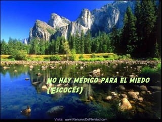 No hay médico para el miedo
(Escocés)
Visita: www.RenuevoDePlenitud.com
 