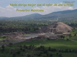 Nada abriga mejor que el calor de una sonrisa.
Proverbio Mexicano
 