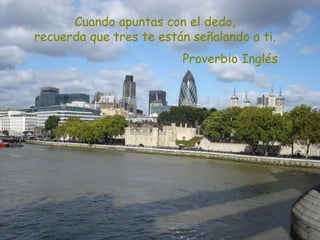 Cuando apuntas con el dedo,
recuerda que tres te están señalando a ti.
Proverbio Inglés
 