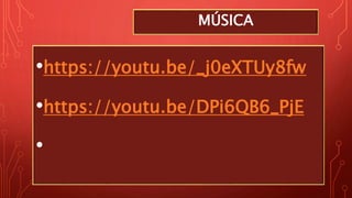 MÚSICA
•https://youtu.be/_j0eXTUy8fw
•https://youtu.be/DPi6QB6_PjE
•
 