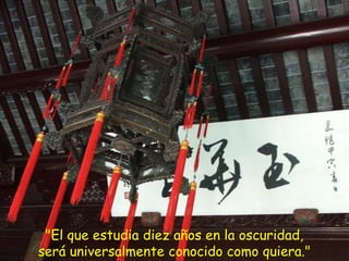 "El que estudia diez años en la oscuridad, será universalmente conocido como quiera."