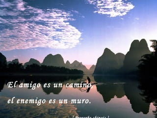 El amigo es un camino,  el enemigo es un muro.   [ Proverbe chinois ]   