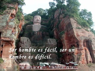 Ser hombre es fácil, ser un hombre es difícil. [  Proverbe chinois ] 