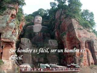 Ser hombre es fácil, ser un hombre es
difícil.
              [ Proverbe chinois ]
 