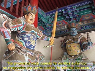 "No prometas nada cuando te sientas eufórico;"No prometas nada cuando te sientas eufórico;
no respondas una carta cuando te sientas iracundo."no respondas una carta cuando te sientas iracundo."
 