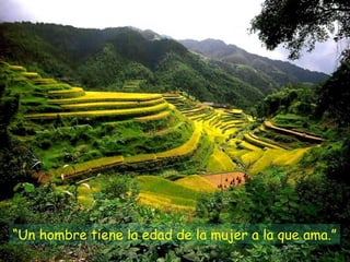 “Un hombre tiene la edad de la mujer a la que ama.”
 