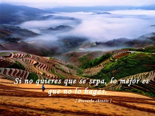 Si no quieres que se sepa, lo mejor es que no lo hagas.   [ Proverbe chinois ]   